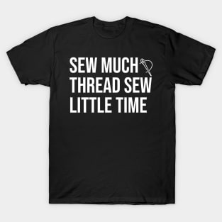 Sew Much Thread Sew Little Time T-Shirt